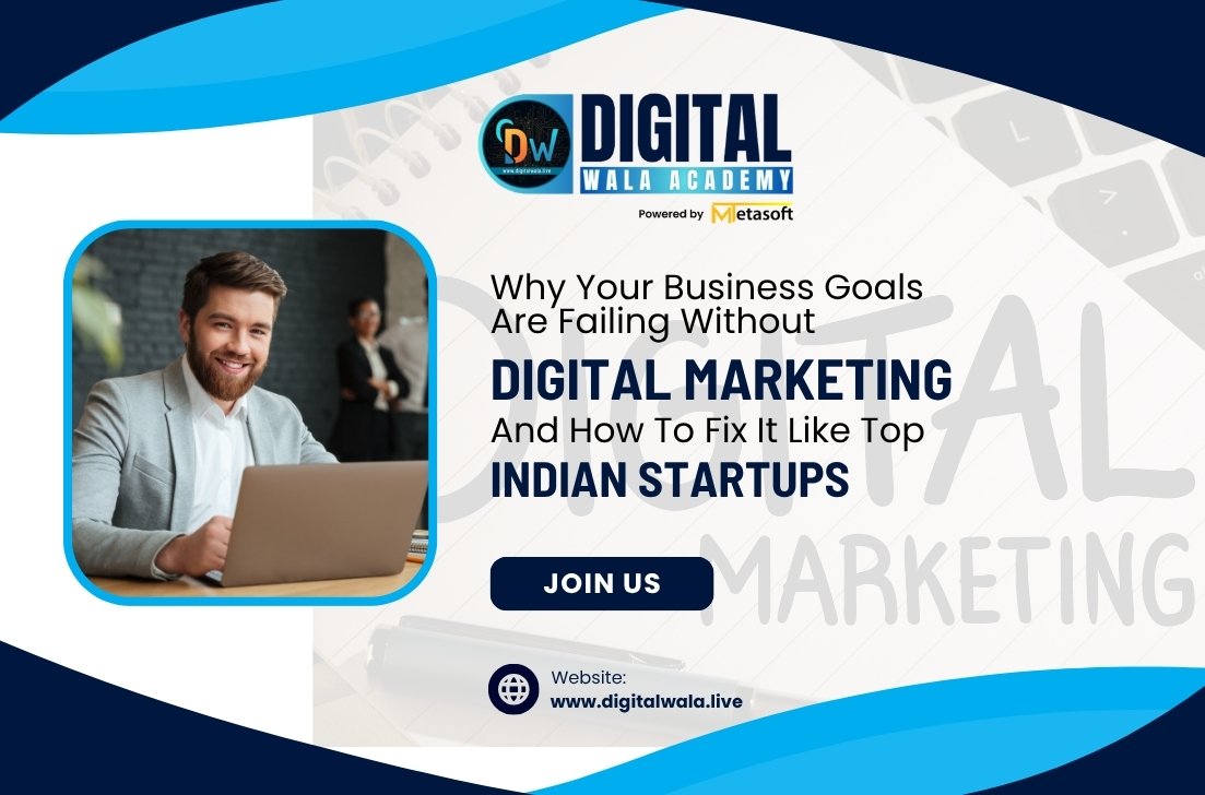 Why Your Business Goals Are Failing Without Digital Marketing